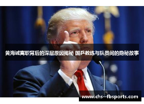 黄海诚离职背后的深层原因揭秘 国乒教练与队员间的隐秘故事